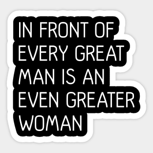 In Front of Every Great Man Is An Even Greater Woman, feminist text slogan Sticker